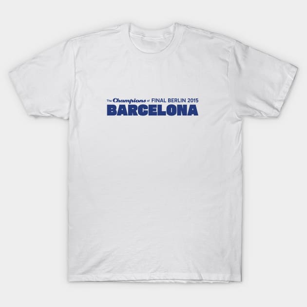 The Champions of Final Berlin 2015; Barcelona T-Shirt by kindacoolbutnotreally